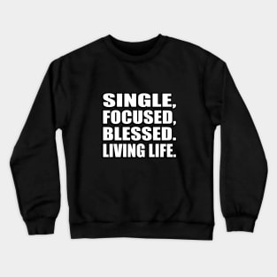 Single, focused, blessed. Living life Crewneck Sweatshirt